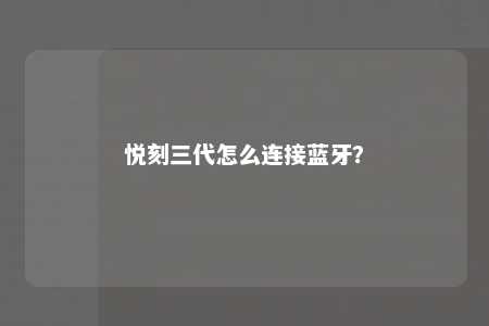 悦刻三代怎么连接蓝牙�？ 